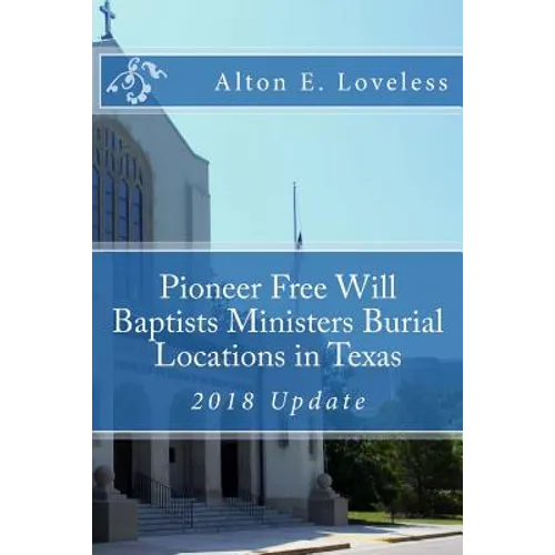 Pioneer Free Will Baptists Ministers Burial Locations in Texas - Paperback