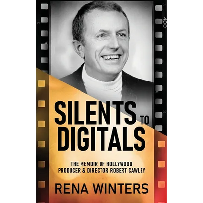 Silents To Digitals: The Memoir Of Hollywood Producer & Director Robert Cawley - Paperback