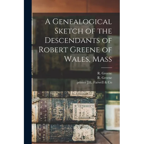 A Genealogical Sketch of the Descendants of Robert Greene of Wales, Mass - Paperback