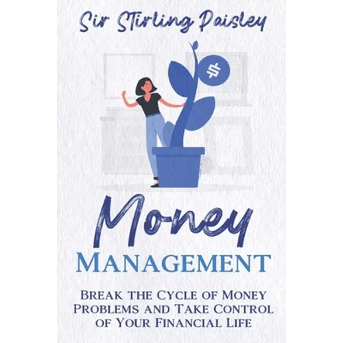Money Management: Break the Cycle of Money Problems and Take Control of Your Financial Life - Paperback