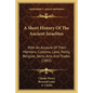 A Short History Of The Ancient Israelites: With An Account Of Their Manners, Customs, Laws, Polity, Religion, Sects, Arts, And Trades (1802) - Paperback