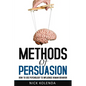 Methods of Persuasion: How to Use Psychology to Influence Human Behavior - Paperback