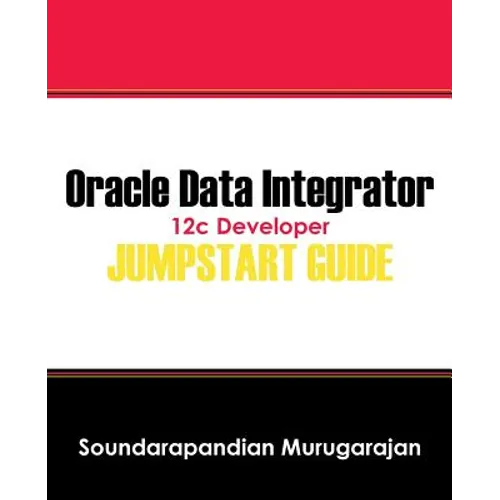 Oracle Data Integrator 12c Developer Jump Start Guide - Paperback