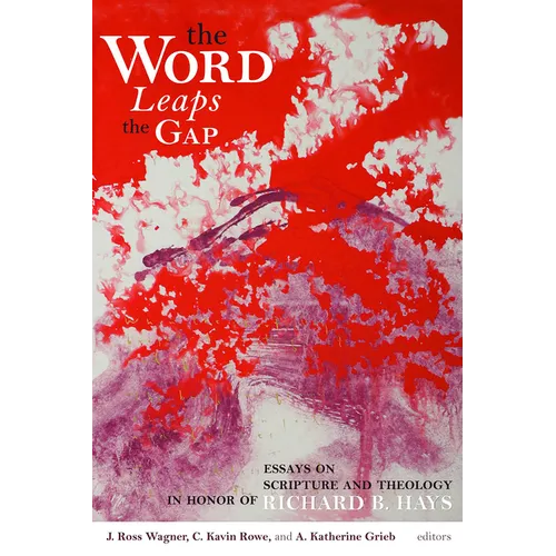 The Word Leaps the Gap: Essays on Scripture and Theology in Honor of Richard B. Hays - Paperback