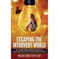 Escaping The Introvert World: The Introvert's Guide To Overcoming Shyness, Social Anxiety, And Fear To Thrive In An Extrovert World - Paperback