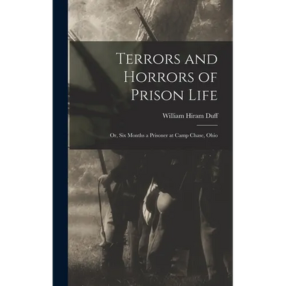 Terrors and Horrors of Prison Life; or, Six Months a Prisoner at Camp Chase, Ohio - Hardcover