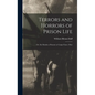 Terrors and Horrors of Prison Life; or, Six Months a Prisoner at Camp Chase, Ohio - Hardcover