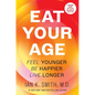 Eat Your Age: Feel Younger, Be Happier, Live Longer - Hardcover