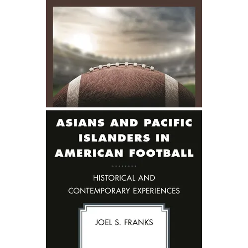 Asians and Pacific Islanders in American Football: Historical and Contemporary Experiences - Paperback