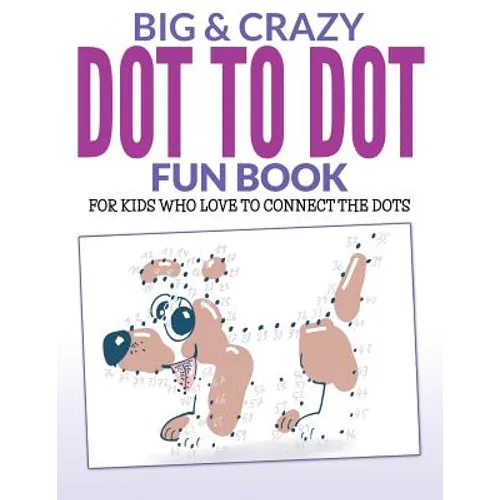 Big & Crazy Dot To Dot Fun Book: For Kids Who Love To Connect The Dots - Paperback