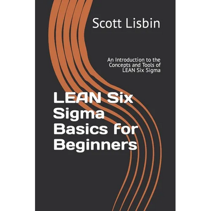 Lean Six Sigma Basics for Beginners: An Introduction to the Concepts and Tools of Lean Six Sigma - Paperback