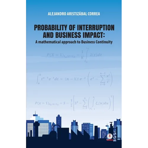 Probability of interruption and business impact: A mathematical approach to Business Continuity - Paperback