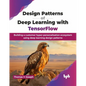 Design Patterns of Deep Learning with TensorFlow: Building a customer hyper-personalisation ecosystem using deep learning design patterns (English Edi - Paperback