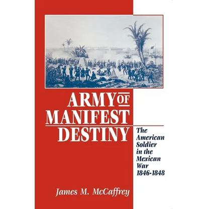 Army of Manifest Destiny: The American Soldier in the Mexican War, 1846-1848 - Paperback