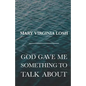 God Gave Me Something to Talk About - Paperback