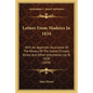 Letters From Madeira In 1834: With An Appendix Illustrative Of The History Of The Island, Climate, Wines, And Other Information Up To 1838 (1838) - Paperback