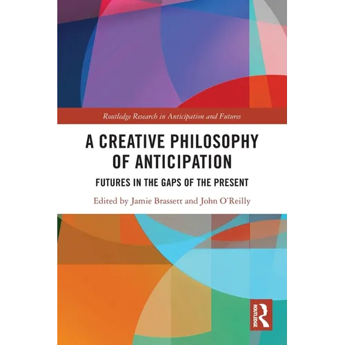 A Creative Philosophy of Anticipation: Futures in the Gaps of the Present - Paperback