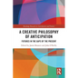A Creative Philosophy of Anticipation: Futures in the Gaps of the Present - Paperback