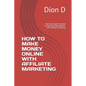 How to Make Money Online with Affiliate Marketing: The Only Guide You Need To Help You Make Millions with Affiliate Marketing - Paperback