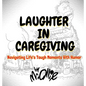 Laughter in Caregiving: Navigating Life's Tough Moments With Humor - Hardcover
