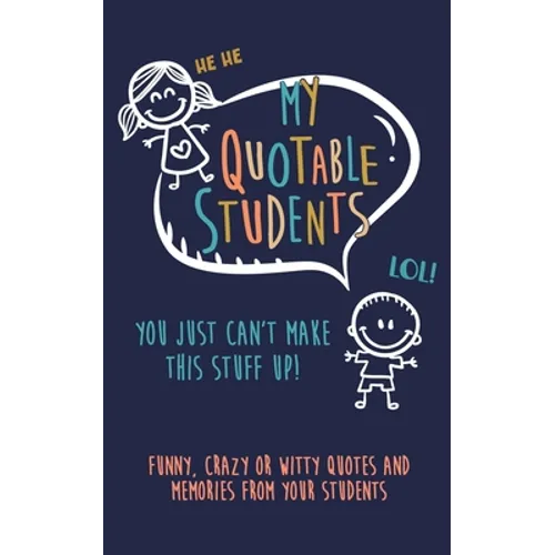 My Quotable Student: You can't make this stuff up: Funny, Crazy or Witty Quotes and memories from your students - Paperback