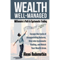 Wealth Well-Managed: Millionaire's Path to Systematic Trading: Escape the Cycle of Disappointing Returns, Dive into Systematic Trading, and Watch Your - Paperback
