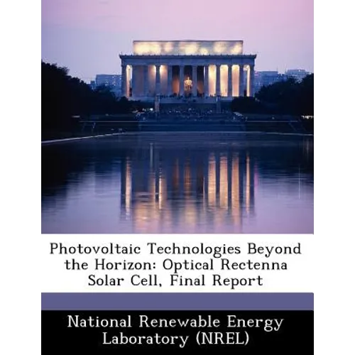 Photovoltaic Technologies Beyond the Horizon: Optical Rectenna Solar Cell, Final Report - Paperback