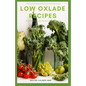 Low Oxlade Recipes: The Incredible Guide On Low Oxalate Diets And Recipes - Paperback