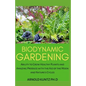 Biodynamic Gardening: Ability to Grow Healthy Plants and Amazing Produce with the Aid of the Moon and Nature's Cycles - Paperback
