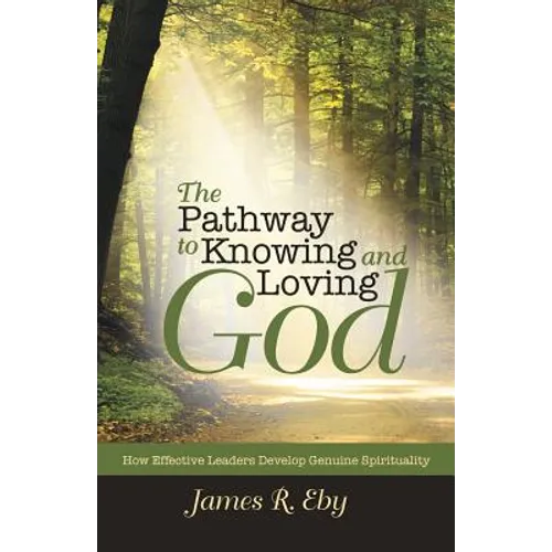 The Pathway to Knowing and Loving God: How Effective Leaders Develop Genuine Spirituality - Paperback