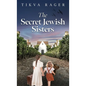 The Secret Jewish Sisters: A WW2 Historical Novel, Based on the True Story of a Holocaust Survivor - Hardcover