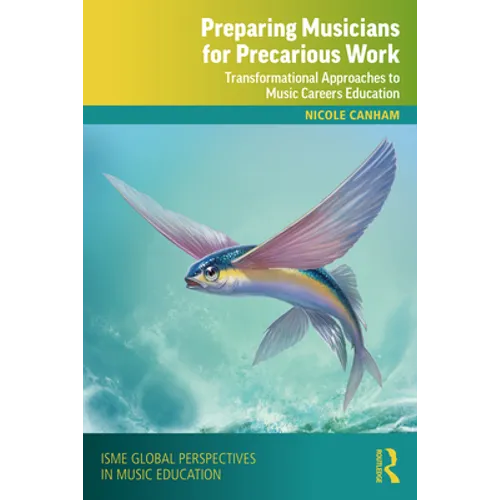 Preparing Musicians for Precarious Work: Transformational Approaches to Music Careers Education - Paperback