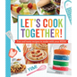 Let's Cook Together!: Fun and Tasty Recipes to Make with Your Kids! - Paperback