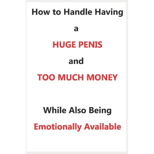 How To Handle Having a Huge Penis And Too Much Money While Also Being Emotionally Available - Paperback