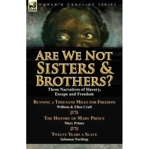Are We Not Sisters & Brothers?: Three Narratives of Slavery, Escape and Freedom-Running a Thousand Miles for Freedom by William and Ellen Craft, the H - Paperback