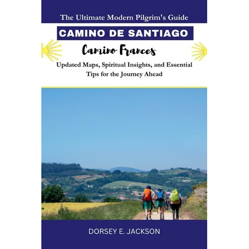 CAMINO DE SANTIAGO PILGRIM GUIDE (Camino Frances): The Ultimate Modern Pilgrim's Guide - Updated Maps, Spiritual Insights, and Essential Tips for the - Paperback