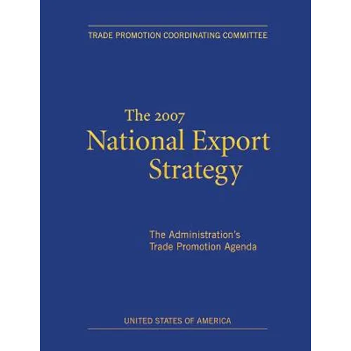 The 2007 National Export Strategy: The Administration's Trade Promotion Agenda - Paperback