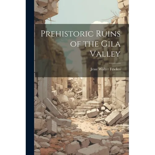 Prehistoric Ruins of the Gila Valley - Paperback