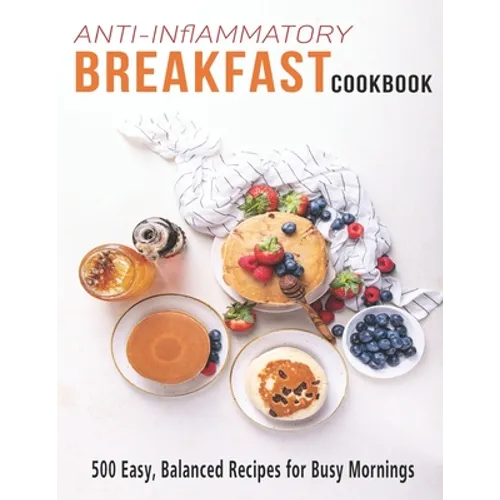 Anti-Inflammatory Breakfast Cookbook: 500 easy recipes for busy Mornings - Paperback