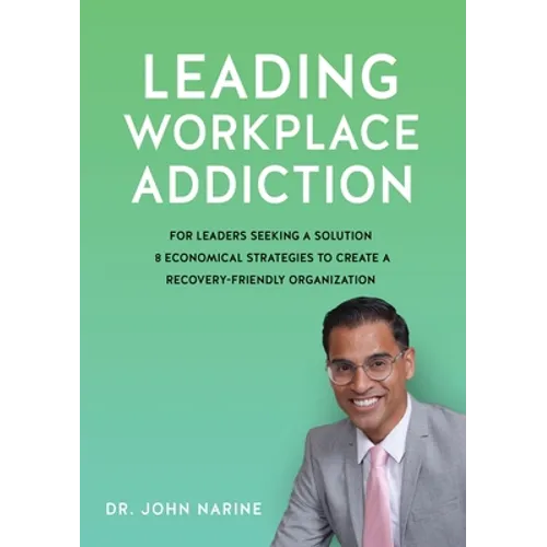 Leading Workplace Addiction: For Leaders Seeking a Solution, 8 Economical Strategies to Create a Recovery-Friendly Organization - Paperback