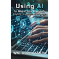 Using AI To Make Your Own Job: Anytime, Anywhere, At Any Age - Hardcover