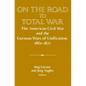 On the Road to Total War: The American Civil War and the German Wars of Unification, 1861 1871 - Paperback