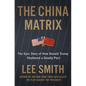 The China Matrix: The Epic Story of How Donald Trump Shattered a Deadly Pact - Hardcover