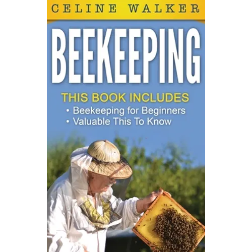 Beekeeping: An Easy Guide for Getting Started with Beekeeping and Valuable Things To Know When Producing Honey and Keeping Bees 2 in 1 Bundle - Hardcover