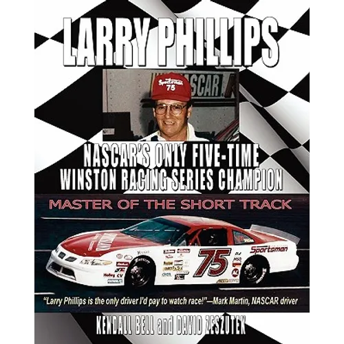 Larry Phillips: NASCAR's Only Five-Time Winston Racing Series Champion - Paperback
