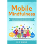 Mobile Mindfulness: A Guide to Identifying and Resolving Your Smartphone Addiction and Anxiety - Paperback