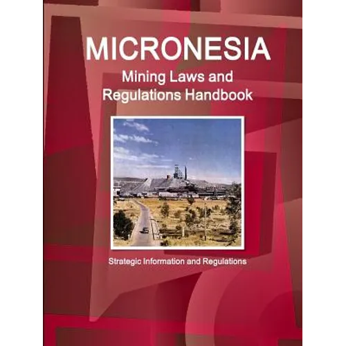 Micronesia Mining Laws and Regulations Handbook - Strategic Information and Regulations - Paperback