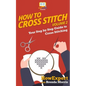 How To Cross Stitch: Your Step By Step Guide to Cross Stitching - Volume 2 - Paperback