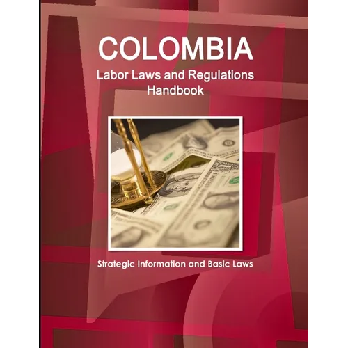Colombia Labor Laws and Regulations Handbook: Strategic Information and Basic Laws - Paperback