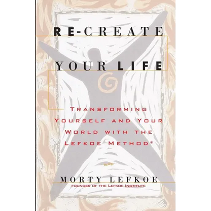 Re-Create Your Life: Transforming Your Life And Your World With The Lefkoe Method - Paperback
